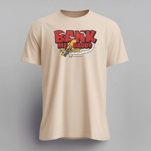 Bank Me Daddy T-Shirt Wairworthy