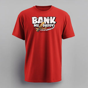Bank Me Daddy T-Shirt Wairworthy